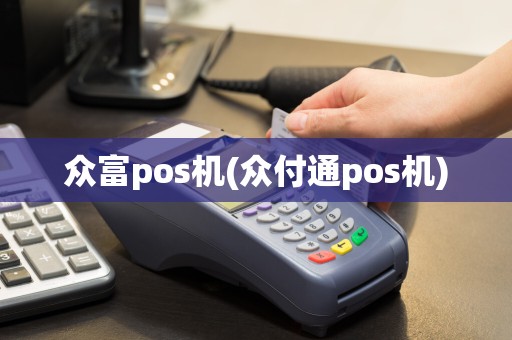 众富pos机(众付通pos机)
