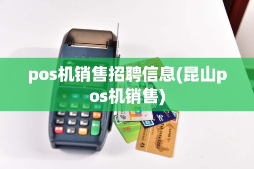 pos机销售招聘信息(昆山pos机销售)