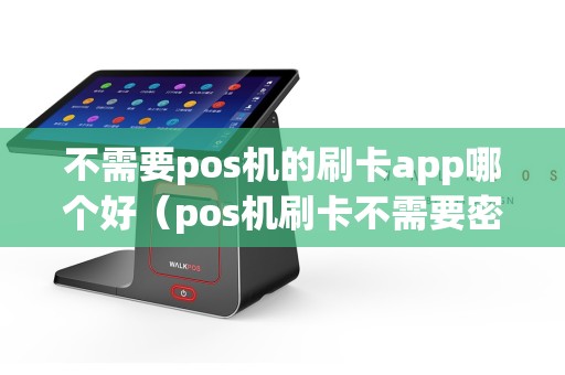 不需要pos机的刷卡app哪个好（pos机刷卡不需要密码吗）  第1张