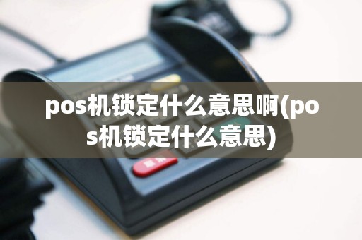 pos机锁定什么意思啊(pos机锁定什么意思)