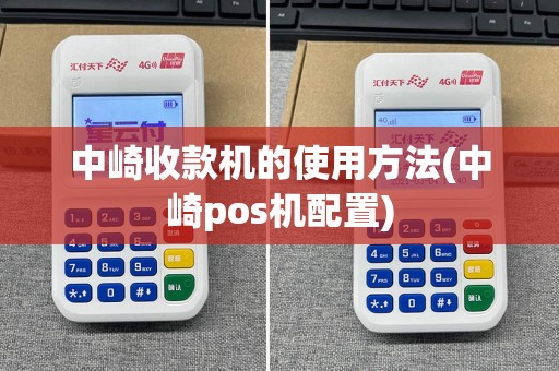 中崎收款机的使用方法(中崎pos机配置)