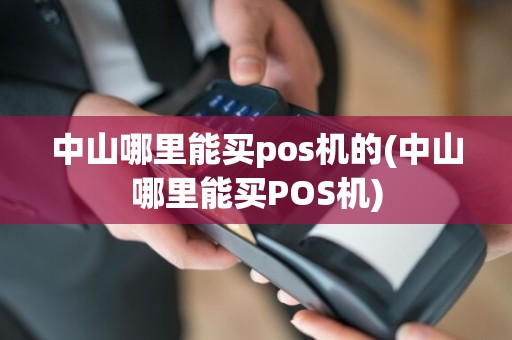 中山哪里能买pos机的(中山哪里能买POS机)