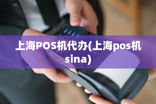 上海POS机代办(上海pos机sina)