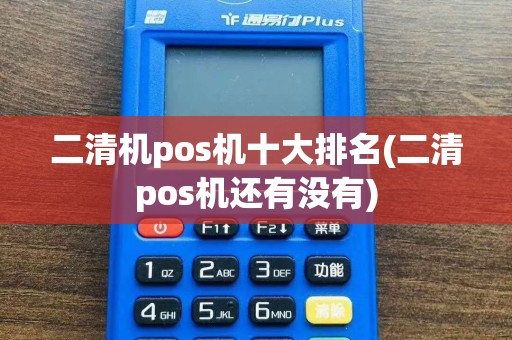 二清机pos机十大排名(二清pos机还有没有)
