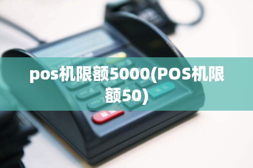 pos机限额5000(POS机限额50)