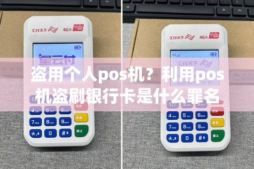 盗用个人pos机？利用pos机盗刷银行卡是什么罪名