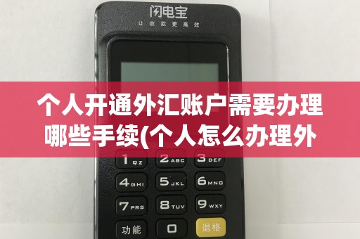 个人开通外汇账户需要办理哪些手续(个人怎么办理外汇pos机)