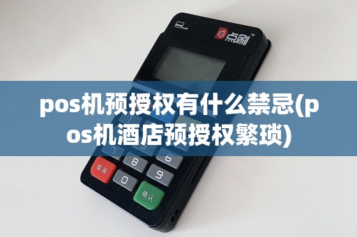 pos机预授权有什么禁忌(pos机酒店预授权繁琐)