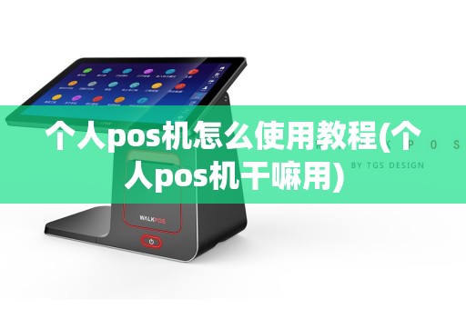 个人pos机怎么使用教程(个人pos机干嘛用)