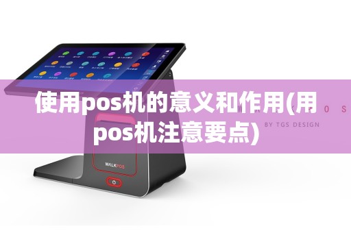 使用pos机的意义和作用(用pos机注意要点)