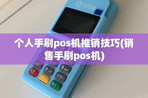 个人手刷pos机推销技巧(销售手刷pos机)