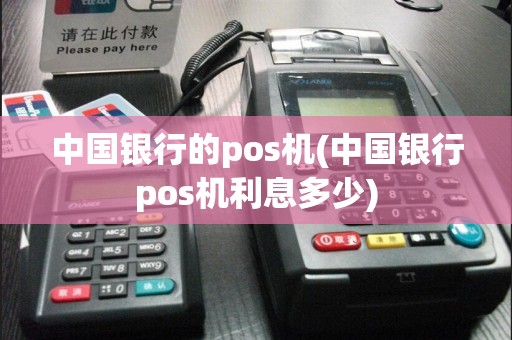 中国银行的pos机(中国银行pos机利息多少)