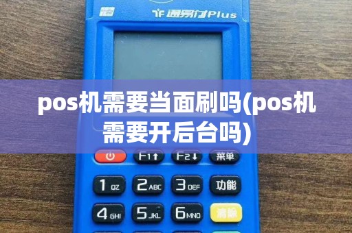 pos机需要当面刷吗(pos机需要开后台吗)  第1张