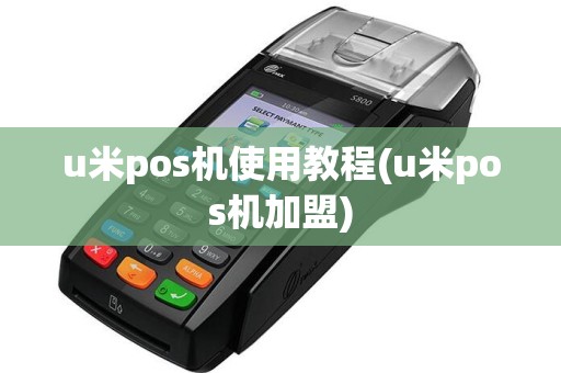 u米pos机使用教程(u米pos机加盟)