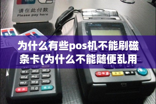 为什么有些pos机不能刷磁条卡(为什么不能随便乱用pos机)