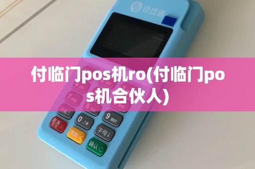 付临门pos机ro(付临门pos机合伙人)