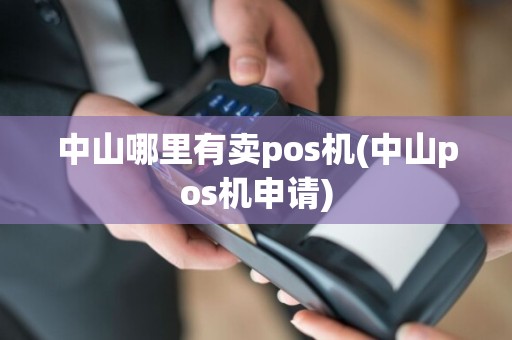 中山哪里有卖pos机(中山pos机申请)