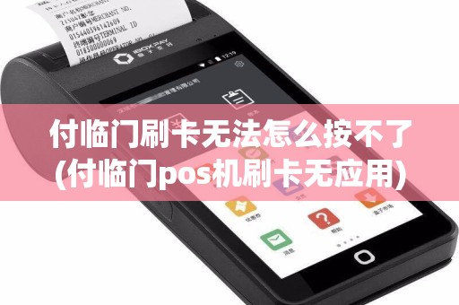 付临门刷卡无法怎么按不了(付临门pos机刷卡无应用)