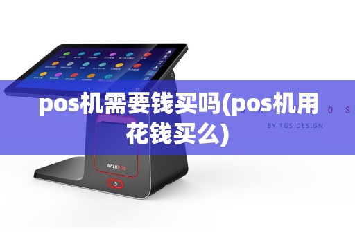 pos机需要钱买吗(pos机用花钱买么)