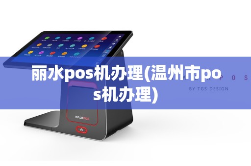 丽水pos机办理(温州市pos机办理)