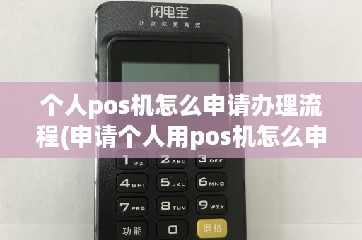 个人pos机怎么申请办理流程(申请个人用pos机怎么申请)