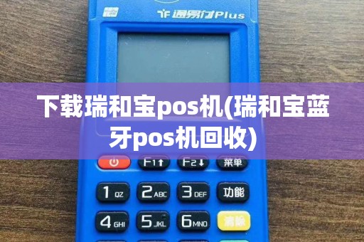 下载瑞和宝pos机(瑞和宝蓝牙pos机回收)