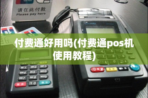 付费通好用吗(付费通pos机使用教程)