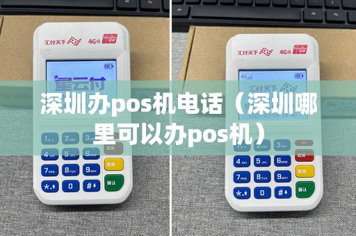 深圳办pos机电话（深圳哪里可以办pos机）  第1张