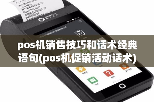 pos机销售技巧和话术经典语句(pos机促销活动话术)  第1张