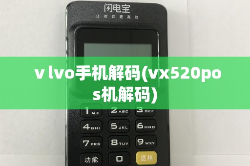 ⅴlvo手机解码(vx520pos机解码)