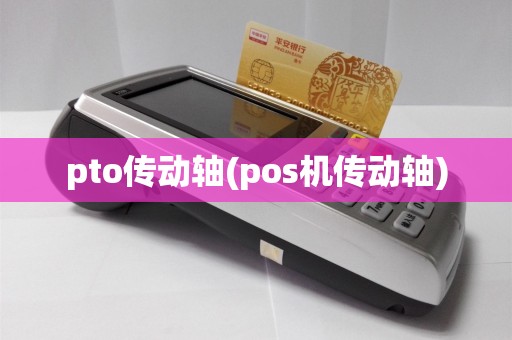 pto传动轴(pos机传动轴)