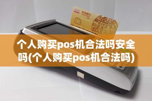 个人购买pos机合法吗安全吗(个人购买pos机合法吗)