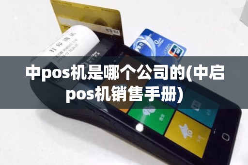 中pos机是哪个公司的(中启pos机销售手册)