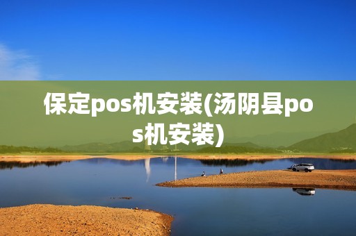 保定pos机安装(汤阴县pos机安装)