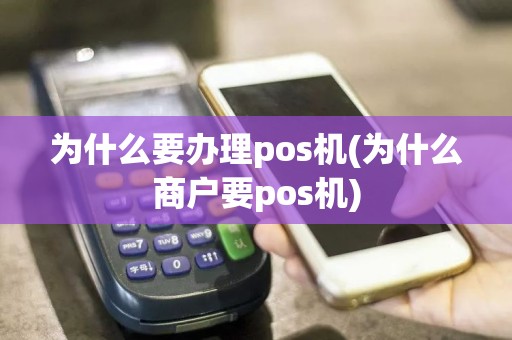 为什么要办理pos机(为什么商户要pos机)