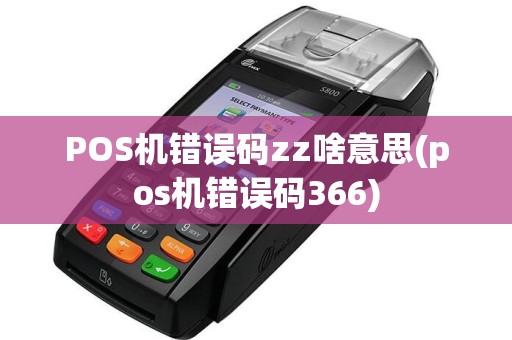 POS机错误码zz啥意思(pos机错误码366)