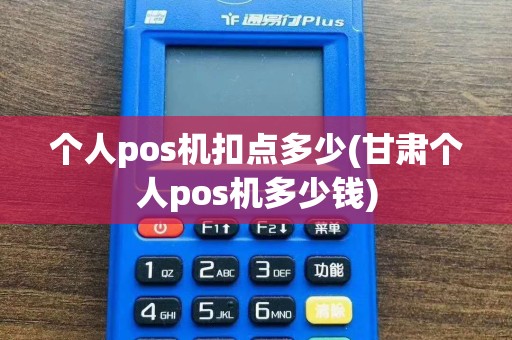 个人pos机扣点多少(甘肃个人pos机多少钱)