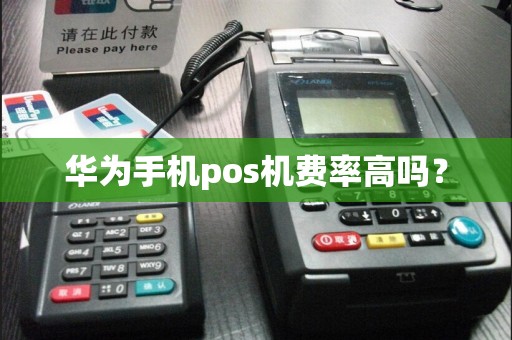 华为手机pos机费率高吗？
