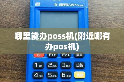 哪里能办poss机(附近哪有办pos机)