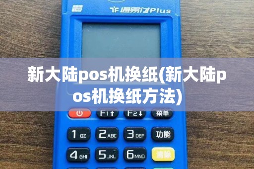 新大陆pos机换纸(新大陆pos机换纸方法)  第1张
