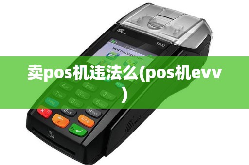 卖pos机违法么(pos机evv)