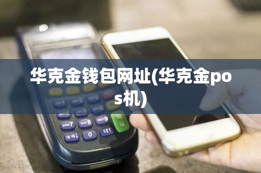 华克金钱包网址(华克金pos机)