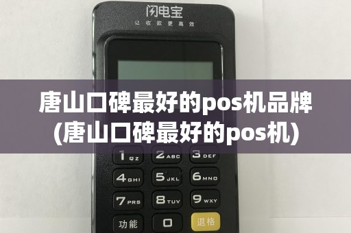 唐山口碑最好的pos机品牌(唐山口碑最好的pos机)