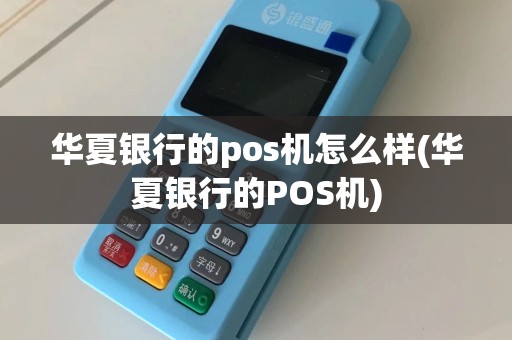 华夏银行的pos机怎么样(华夏银行的POS机)