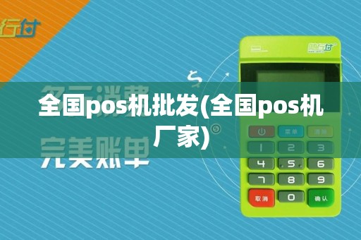 全国pos机批发(全国pos机厂家)