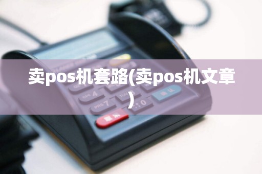 卖pos机套路(卖pos机文章)
