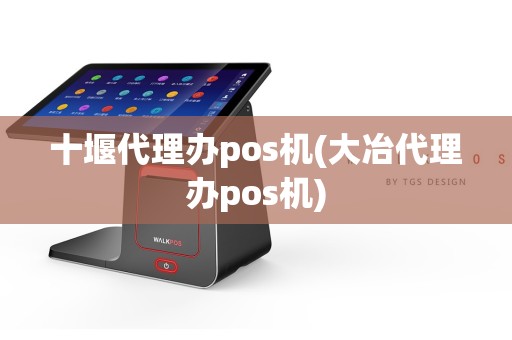 十堰代理办pos机(大冶代理办pos机)