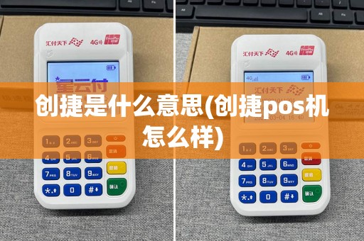 创捷是什么意思(创捷pos机怎么样)