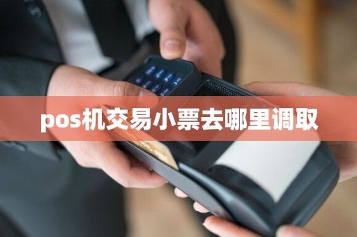pos机交易小票去哪里调取  第1张